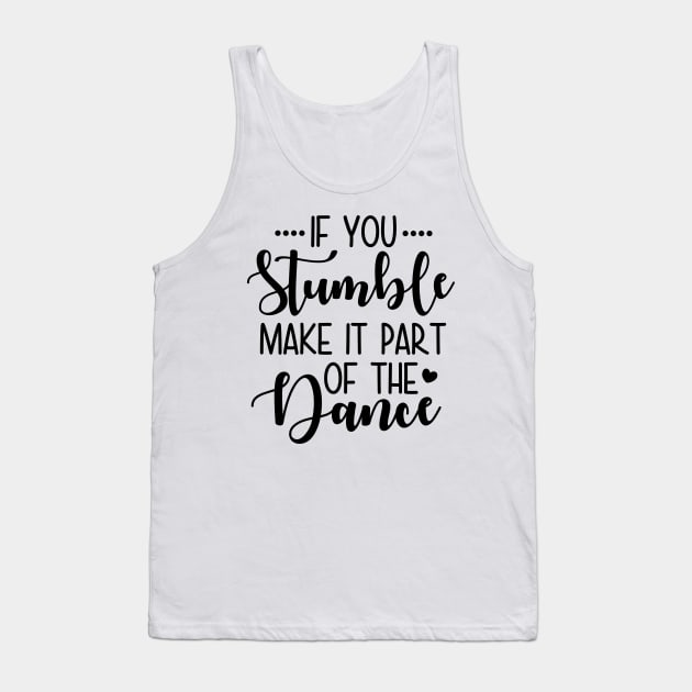 If You Stumble Make It Part Of The Dance Tank Top by defytees